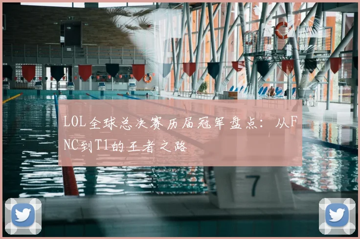 LOL全球总决赛历届冠军盘点：从FNC到T1的王者之路