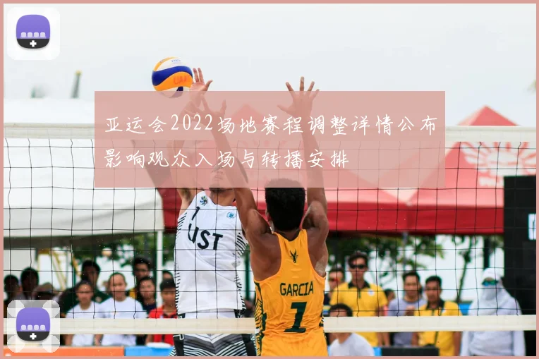 亚运会2022场地赛程调整详情公布影响观众入场与转播安排