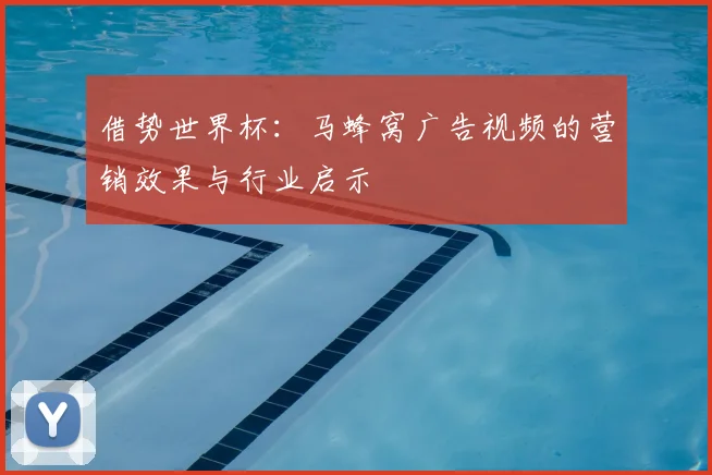 借势世界杯：马蜂窝广告视频的营销效果与行业启示