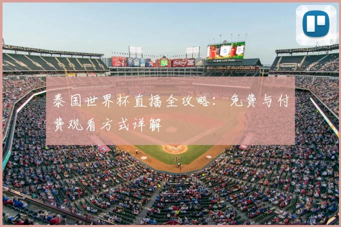 泰国世界杯直播全攻略:免费与付费观看方式详解